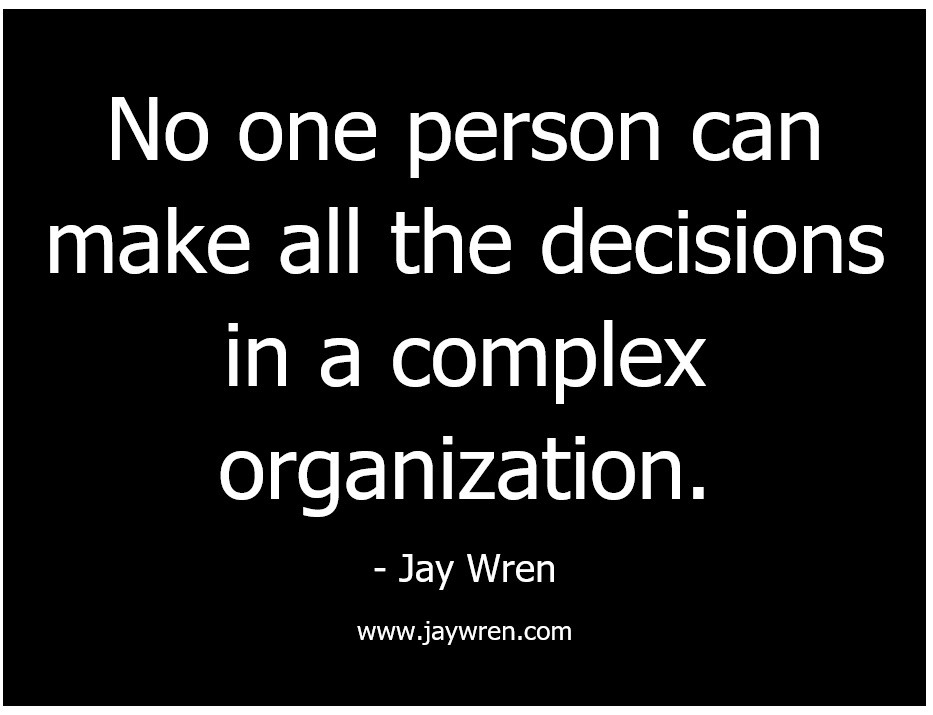 No one person can make all the decisions in a complex organization.