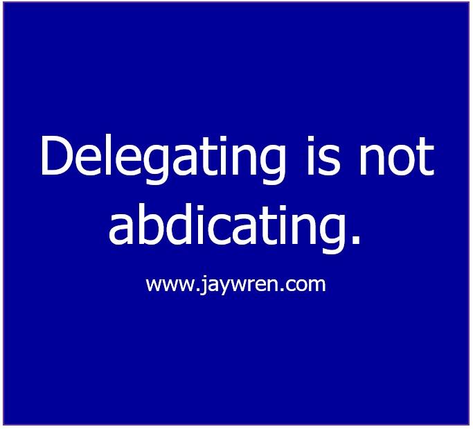 Delegating Authority is Not Abdicating