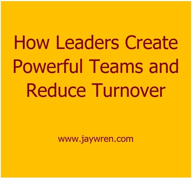 How Leaders Create Powerful Teams and Reduce Turnover