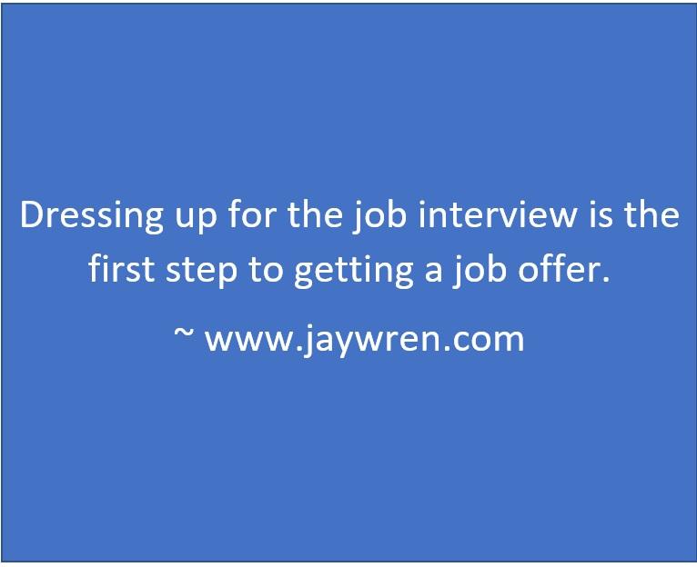 Dressing up for the job interview is the first step to getting a job offer. ~ www.jaywren.com