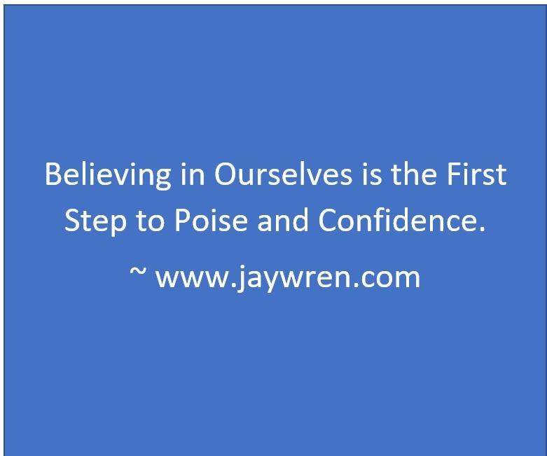 Believing in Ourselves is the First Step to Poise and Confidence. ~ www.jaywren.com