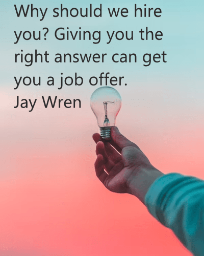 Why should we hire you? Giving the right answer can get you a job offer. Jay Wren