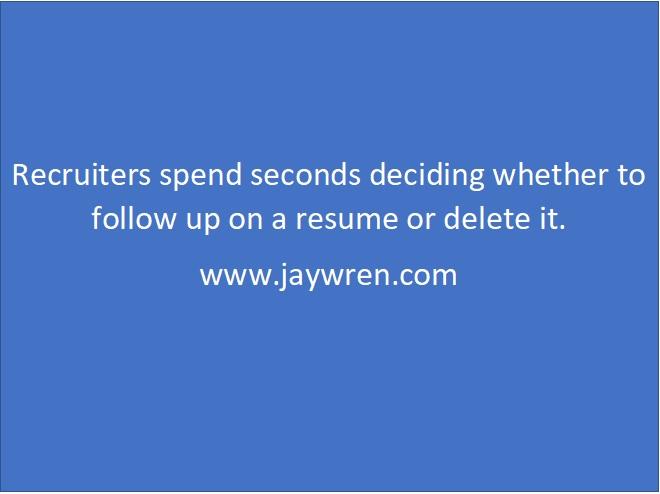 Recruiters spend seconds deciding whether to follow up on a resume or delete it. www.jaywren.com