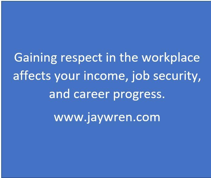 Gaining respect in the workplace affects your income, job security, and career progress. www.jaywren.com