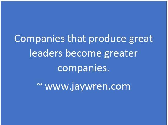 Companies that produce great leaders become greater companies. ~ www.jaywren.com