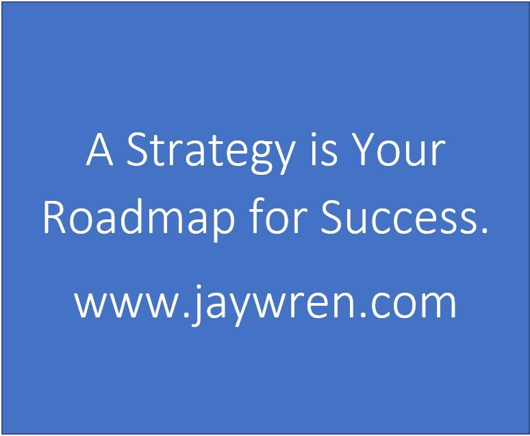 A Strategy is Your Roadmap for Success. www.jaywren.com