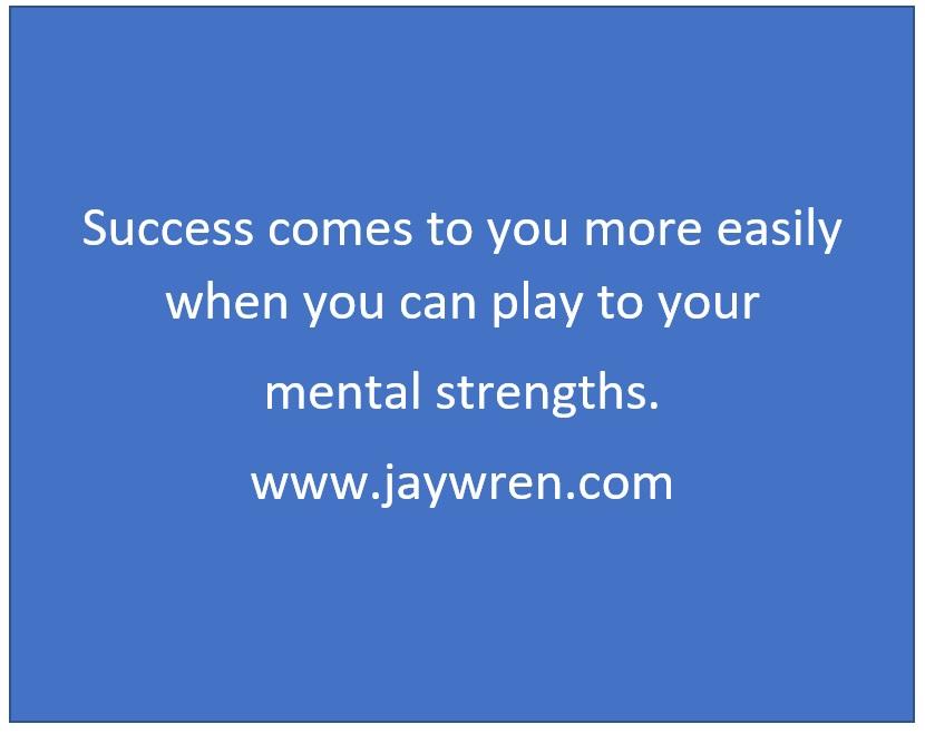 Success comes to you more easily when you can play to your mental strengths. www.jaywren.com