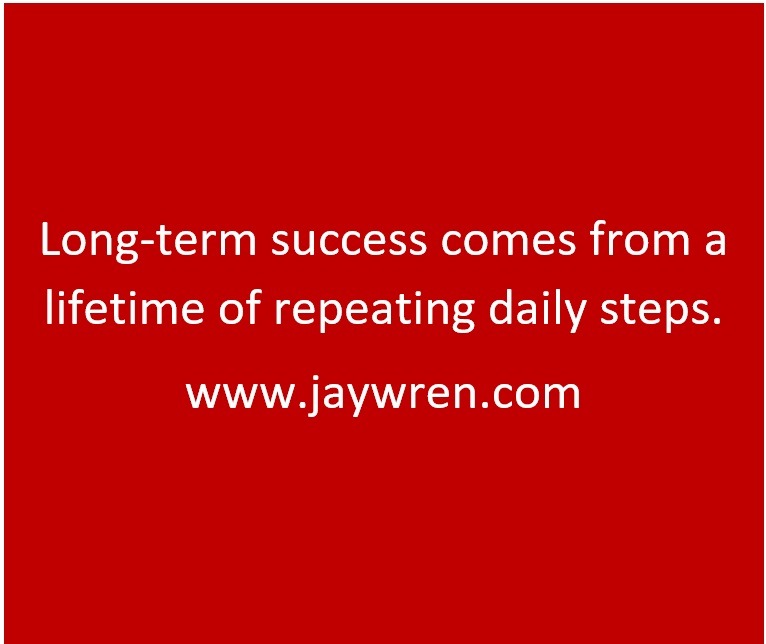 Long-term success comes from a lifetime of repeating daily steps. www.jaywren.com