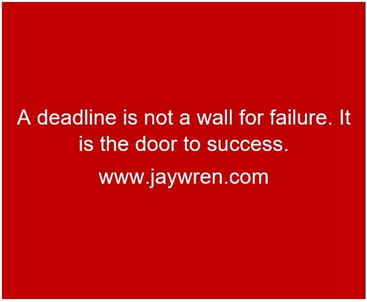 A deadline is not a wall for failure. It is the door to success. www.jaywren.com