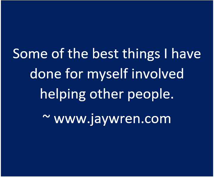 Some of the best things I have done for myself involved helping other people. ~ www.jaywren.com