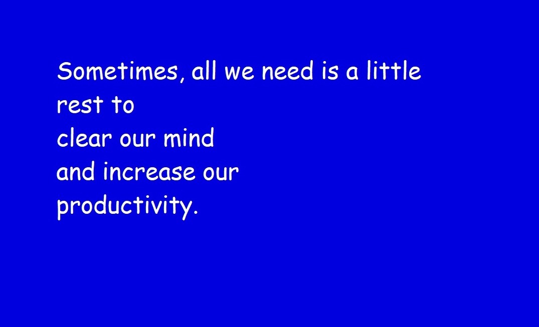 Sometimes all we need is a little rest to clear our mind and increase our productivity.