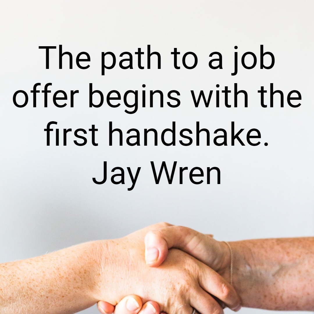 The path to a job offer begins with the first handshake. Jay Wren